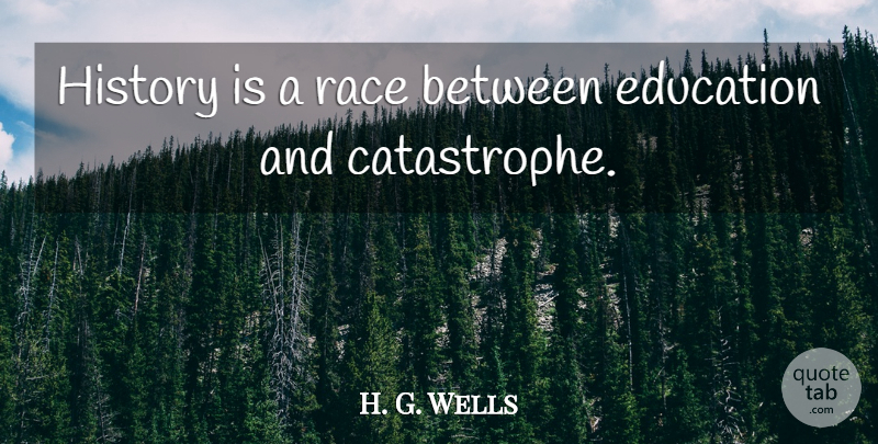 H. G. Wells Quote About Education, History: History Is A Race Between...