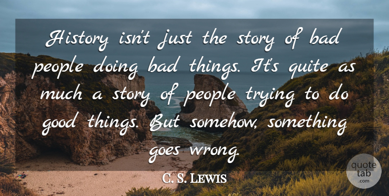 C. S. Lewis Quote About Bad, Goes, Good, History, People: History Isnt Just The Story...