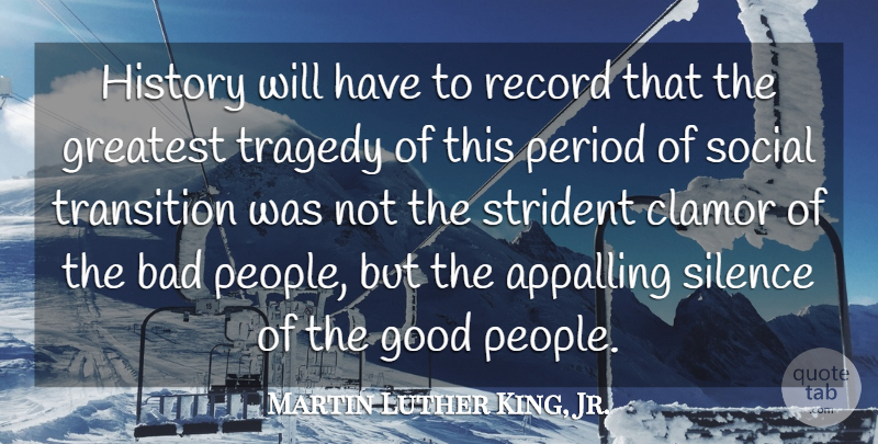 Martin Luther King, Jr. Quote About Sad, Wisdom, Bad Relationship: History Will Have To Record...