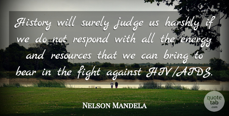 Nelson Mandela Quote About Fighting, Judging, Hiv: History Will Surely Judge Us...