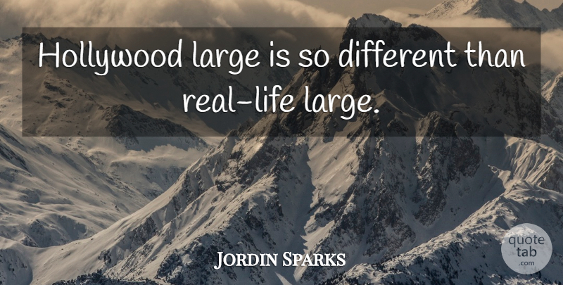 Jordin Sparks Quote About Real, Real Life, Hollywood: Hollywood Large Is So Different...