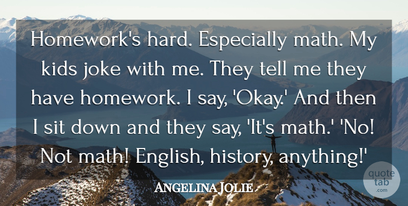 Angelina Jolie Quote About History, Joke, Kids, Sit: Homeworks Hard Especially Math My...