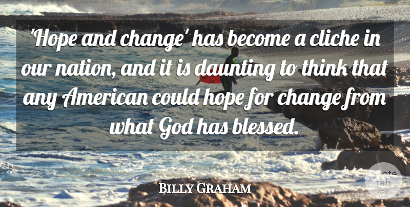 Billy Graham Quote About Change, Cliche, Daunting, God, Hope: Hope And Change Has Become...