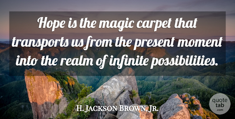 H. Jackson Brown, Jr. Quote About Carpet, Hope, Infinite, Present, Realm: Hope Is The Magic Carpet...