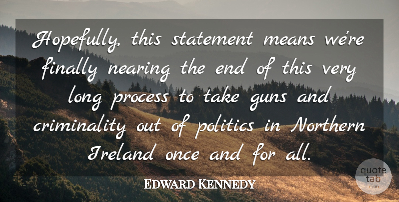 Edward Kennedy Quote About Finally, Guns, Ireland, Means, Northern: Hopefully This Statement Means Were...