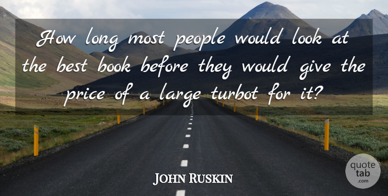 John Ruskin Quote About Book, Giving, Long: How Long Most People Would...