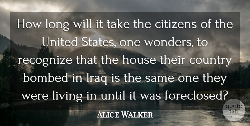 Alice Walker Quote About Bombed, Citizens, Country, Iraq, United: How Long Will It Take...