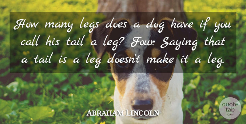 Abraham Lincoln Quote About Call, Dog, Leg, Legs, Saying: How Many Legs Does A...