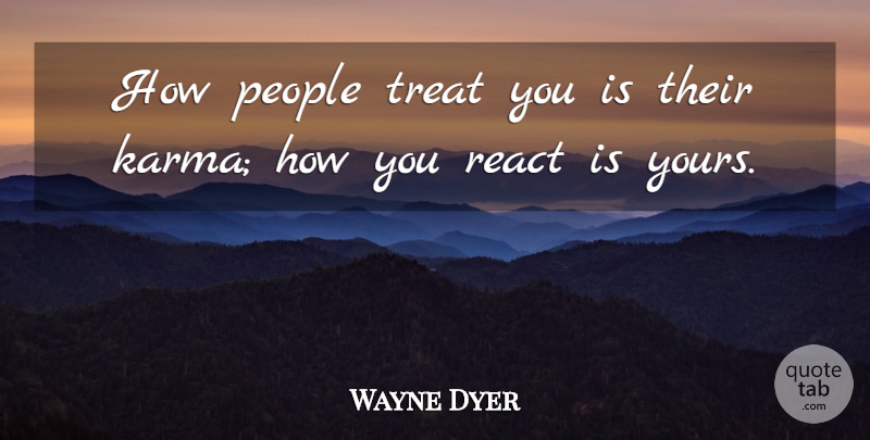 Wayne Dyer Quote About Life, Karma, Spiritual: How People Treat You Is...