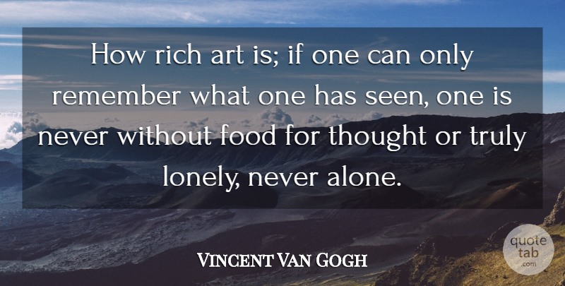 Vincent Van Gogh Quote About Art, Food, Remember, Rich, Truly: How Rich Art Is If...