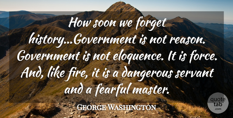 George Washington Quote About Dangerous, Fearful, Forget, Government, Patriotism: How Soon We Forget History...