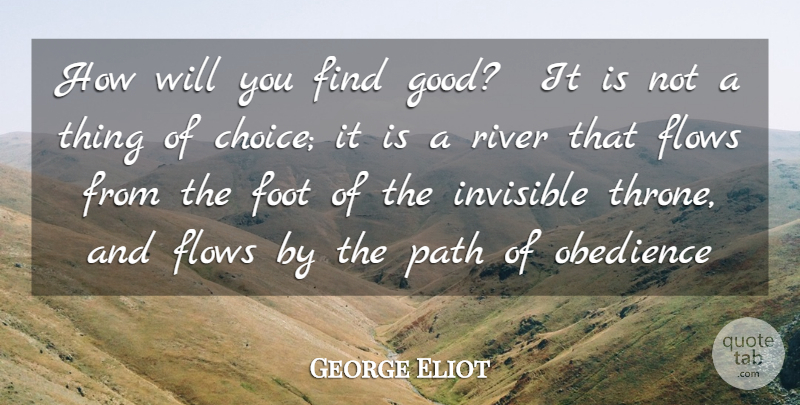 George Eliot Quote About Flows, Foot, Invisible, Obedience, Path: How Will You Find Good...