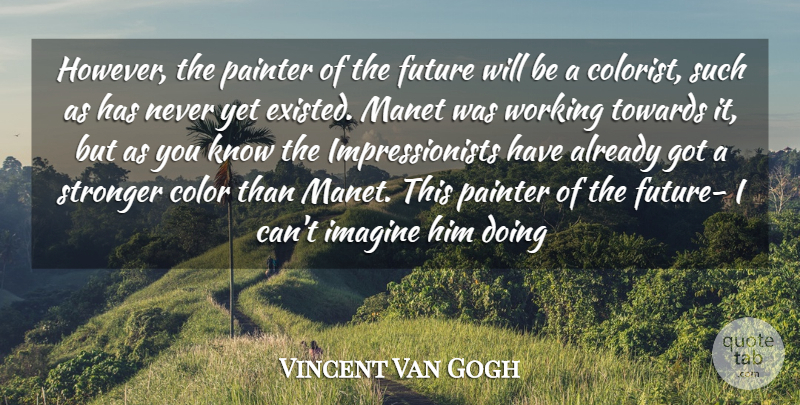 Vincent Van Gogh Quote About Color, Future, Imagine, Painter, Stronger: However The Painter Of The...