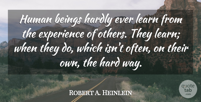 Robert A. Heinlein Quote About Beings, Experience, Hard, Hardly, Human: Human Beings Hardly Ever Learn...