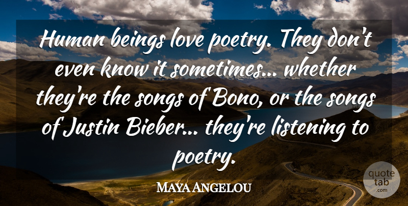 Maya Angelou Quote About Song, Listening, Sometimes: Human Beings Love Poetry They...