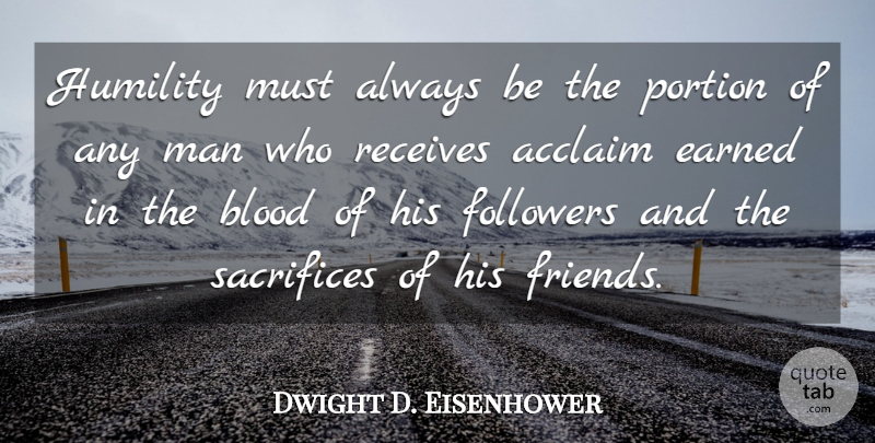 Dwight D. Eisenhower Quote About Friendship, Confidence, Humility: Humility Must Always Be The...