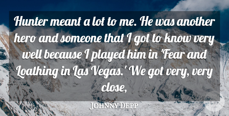 Johnny Depp Quote About Hero, Hunter, Loathing, Meant, Played: Hunter Meant A Lot To...