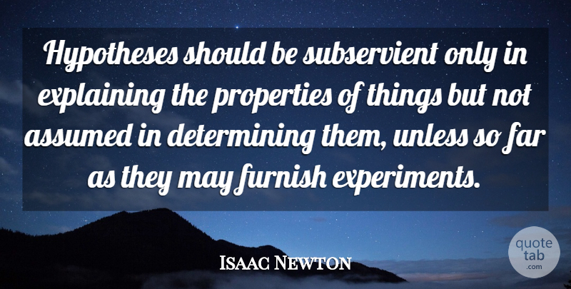 Isaac Newton Quote About Furnish, Hypotheses, Properties, Unless: Hypotheses Should Be Subservient Only...