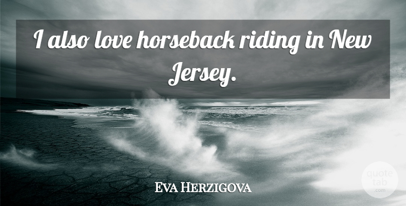 Eva Herzigova Quote About Jersey, Riding, Horseback: I Also Love Horseback Riding...