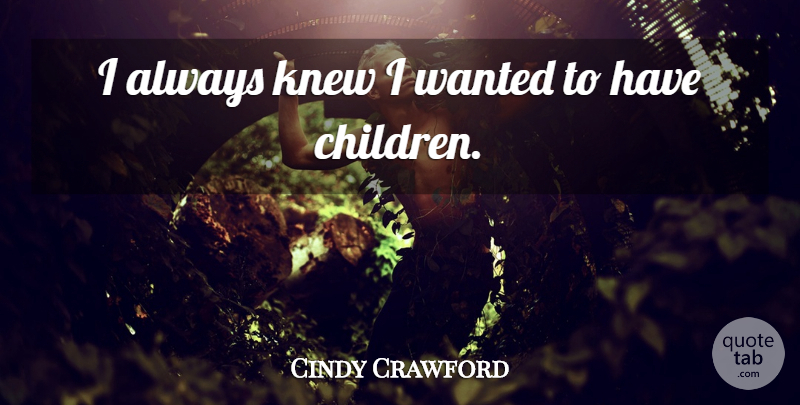 Cindy Crawford Quote About Children, Wanted: I Always Knew I Wanted...
