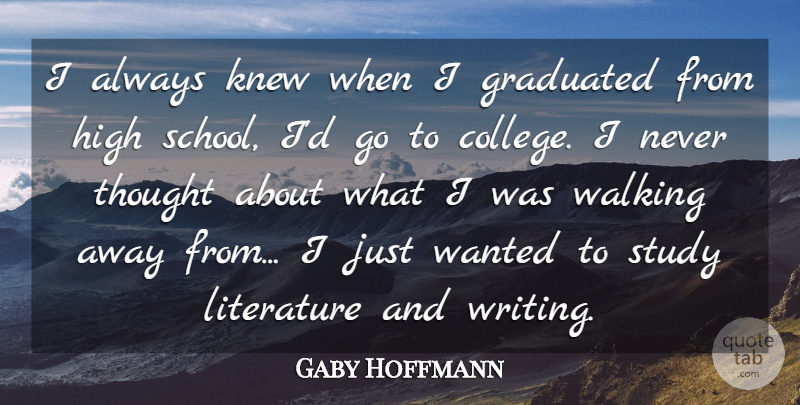 Gaby Hoffmann Quote About Graduated, High, Knew, Literature, Study: I Always Knew When I...