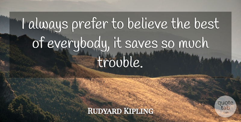 Rudyard Kipling Quote About Inspirational, Kindness, Life Lesson: I Always Prefer To Believe...