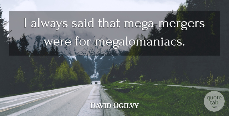 David Ogilvy Quote About Business, Mergers, Said: I Always Said That Mega...
