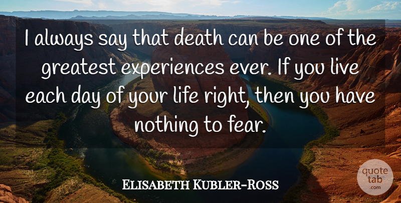 Elisabeth Kubler-Ross Quote About Death, Each Day, Ifs: I Always Say That Death...
