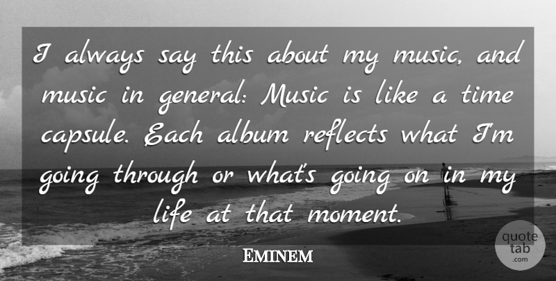 Eminem Quote About Album, Life, Music, Reflects, Time: I Always Say This About...