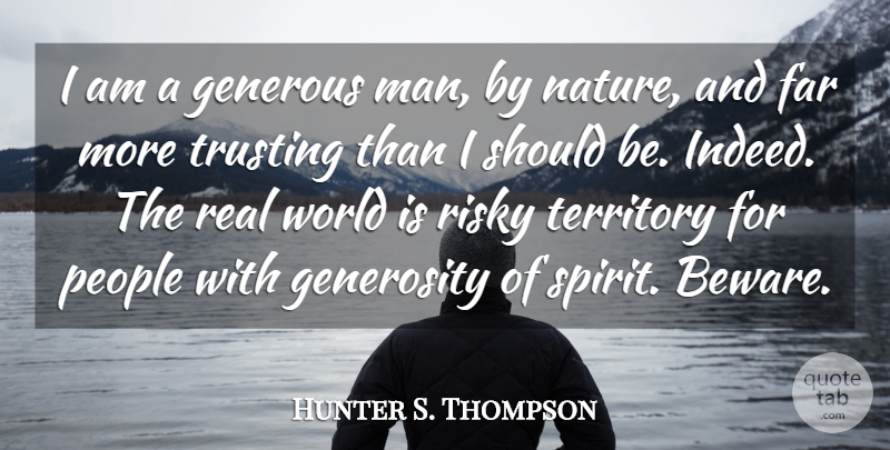 Hunter S. Thompson Quote About Real, Men, Generous Man: I Am A Generous Man...