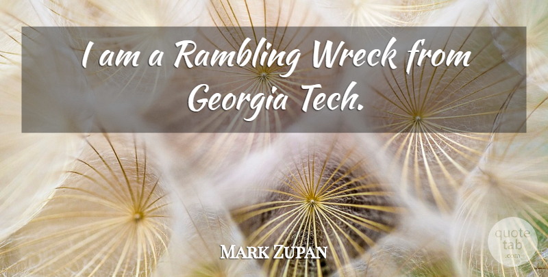 Mark Zupan Quote About Wrecks, Georgia, Rambling: I Am A Rambling Wreck...