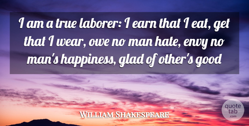 William Shakespeare Quote About Hate, Men, Envy: I Am A True Laborer...