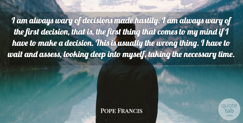 Pope Francis Quote About Thought Provoking, Decision, Waiting: I Am Always Wary Of...