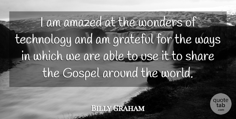 Billy Graham Quote About Amazed, Share, Technology, Ways, Wonders: I Am Amazed At The...