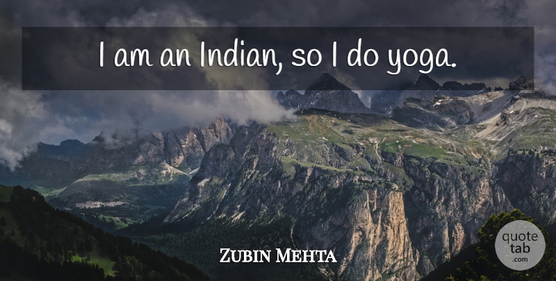 Zubin Mehta Quote About undefined: I Am An Indian So...