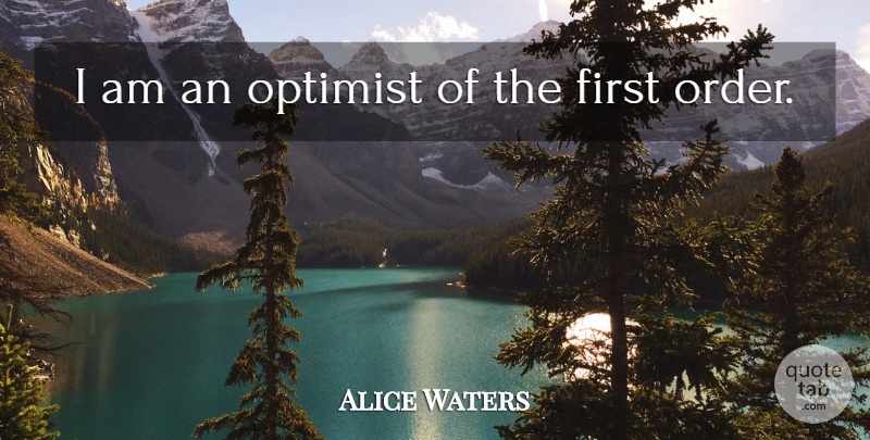 Alice Waters Quote About Optimist: I Am An Optimist Of...