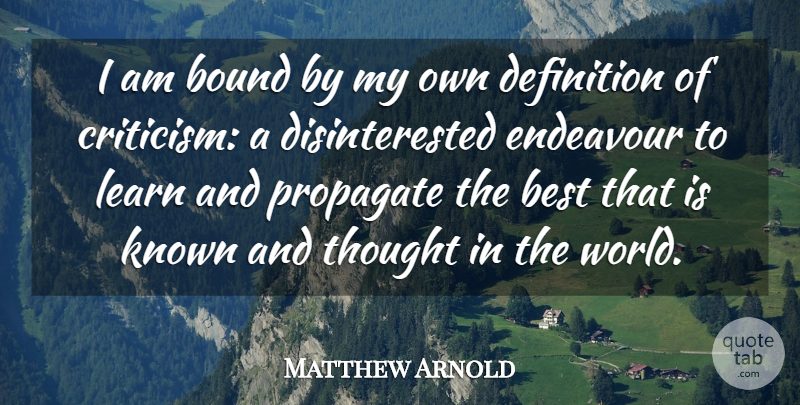 Matthew Arnold Quote About Criticism, World, Definitions: I Am Bound By My...