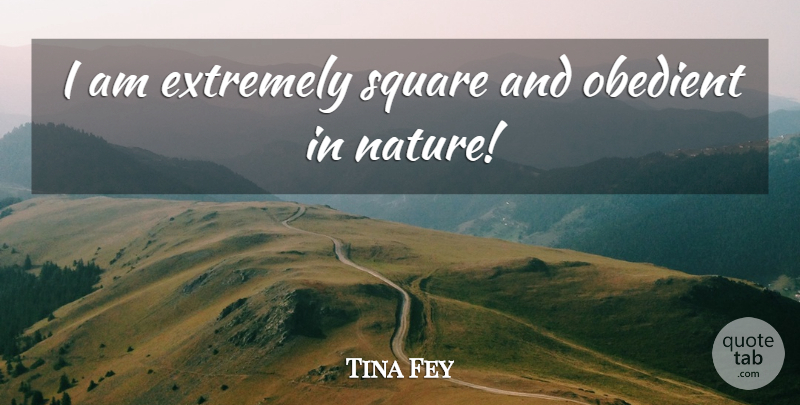 Tina Fey Quote About Squares, Obedient: I Am Extremely Square And...