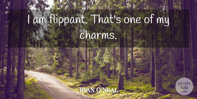 Ryan O'Neal Quote About Flippant, Charm: I Am Flippant Thats One...