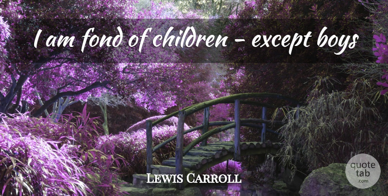 Lewis Carroll Quote About Children, Boys: I Am Fond Of Children...
