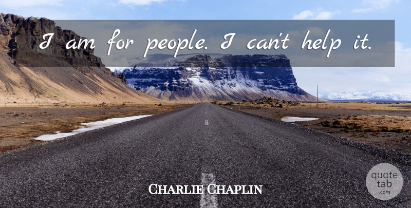 Charlie Chaplin Quote About People, Helping, I Can: I Am For People I...