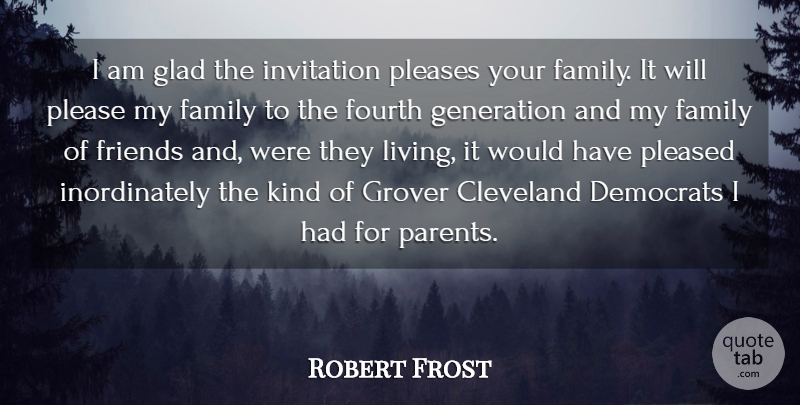 Robert Frost Quote About Cleveland, Democrats, Family, Fourth, Generation: I Am Glad The Invitation...