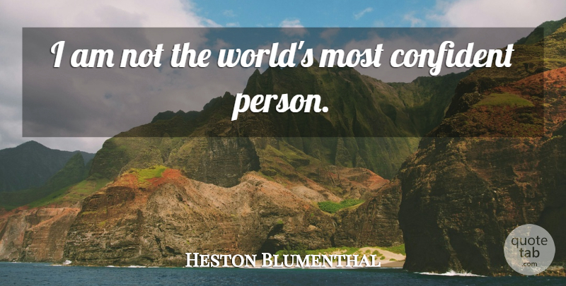 Heston Blumenthal Quote About World, Persons: I Am Not The Worlds...