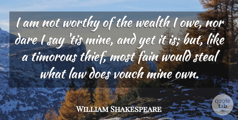 William Shakespeare Quote About Dare, Fain, Law, Mine, Nor: I Am Not Worthy Of...