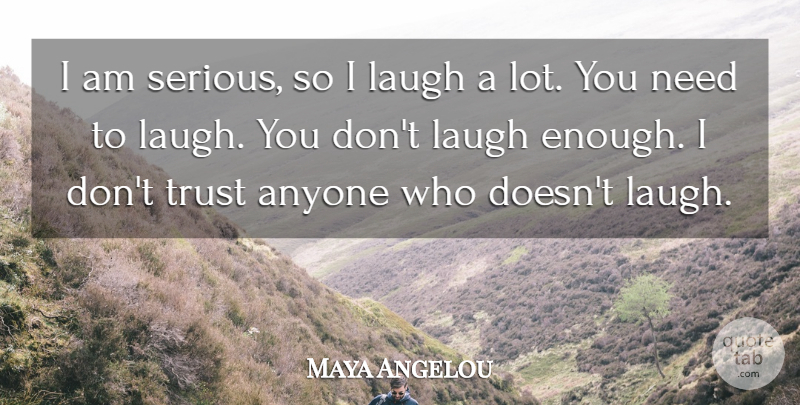Maya Angelou Quote About Laughing, Serious, Needs: I Am Serious So I...