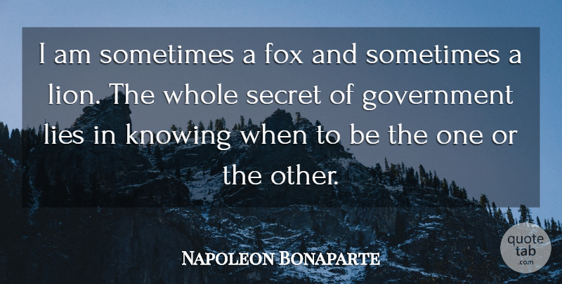 Napoleon Bonaparte Quote About Lying, Government, Knowing: I Am Sometimes A Fox...