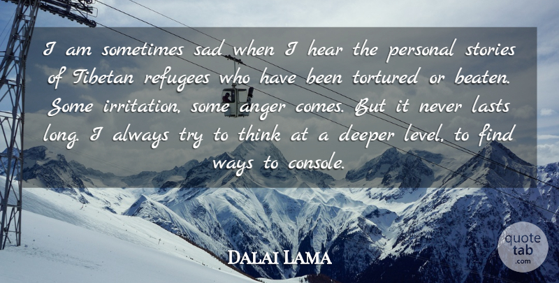 Dalai Lama Quote About Thinking, Irritation, Long: I Am Sometimes Sad When...