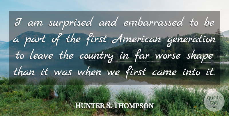 Hunter S. Thompson Quote About Country, Shapes, Firsts: I Am Surprised And Embarrassed...