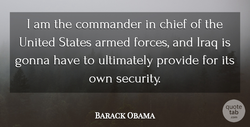 Barack Obama Quote About Chief, Commander, Gonna, Iraq, Provide: I Am The Commander In...