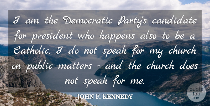 John F. Kennedy Quote About Candidate, Church, Democratic, Happens, Matters: I Am The Democratic Partys...